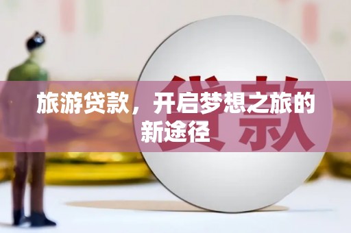 东平旅游贷款，开启梦想之旅的新途径