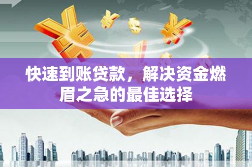 东平快速到账贷款，解决资金燃眉之急的最佳选择