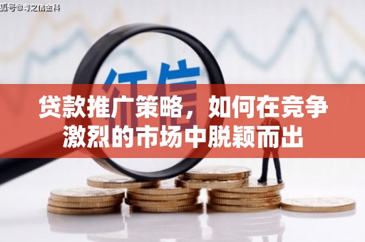 东平贷款推广策略，如何在竞争激烈的市场中脱颖而出