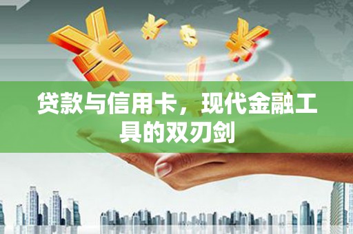 东平贷款与信用卡，现代金融工具的双刃剑