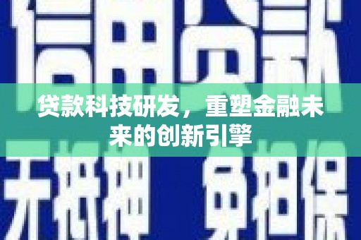 东平贷款科技研发，重塑金融未来的创新引擎