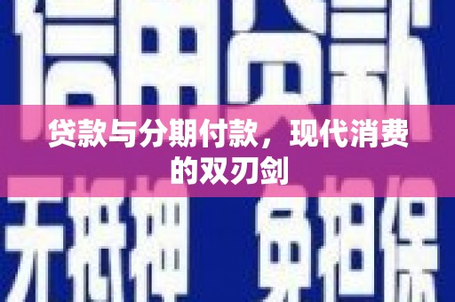 东平贷款与分期付款，现代消费的双刃剑