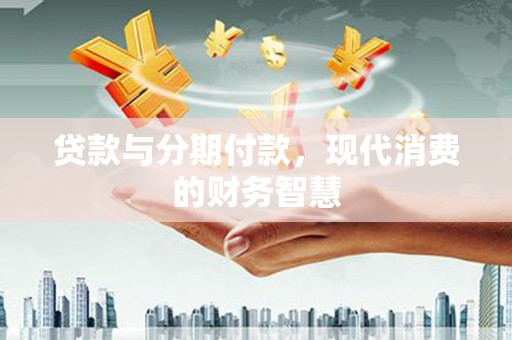 东平贷款与分期付款，现代消费的财务智慧