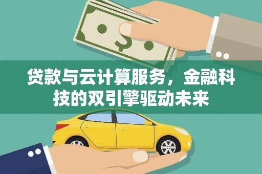 东平贷款与云计算服务，金融科技的双引擎驱动未来