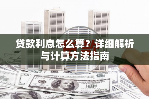 东平贷款利息怎么算？详细解析与计算方法指南