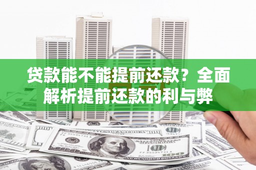 东平贷款能不能提前还款？全面解析提前还款的利与弊