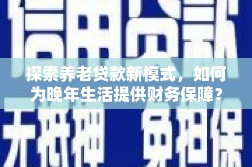 东平探索养老贷款新模式，如何为晚年生活提供财务保障？