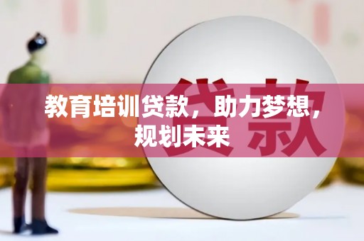 东平教育培训贷款，助力梦想，规划未来