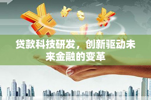东平贷款科技研发，创新驱动未来金融的变革