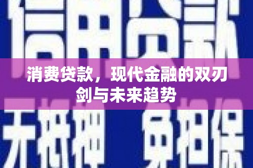 东平消费贷款，现代金融的双刃剑与未来趋势