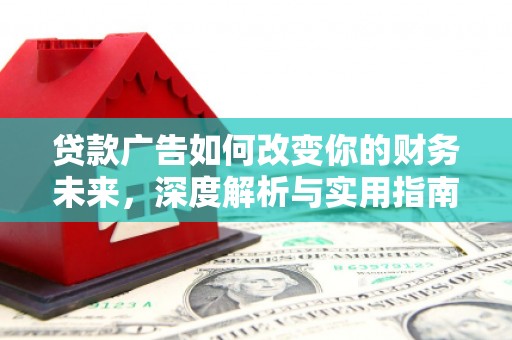 东平贷款广告如何改变你的财务未来，深度解析与实用指南