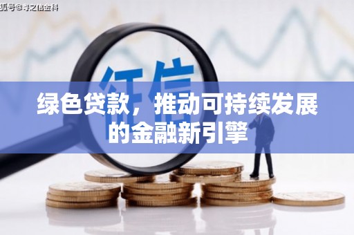 东平绿色贷款，推动可持续发展的金融新引擎