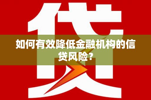 东平如何有效降低金融机构的信贷风险？