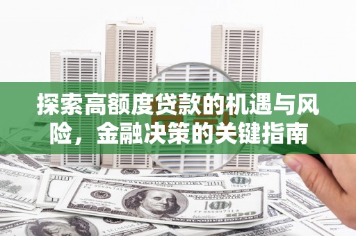 东平探索高额度贷款的机遇与风险，金融决策的关键指南