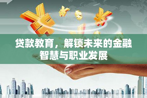 东平贷款教育，解锁未来的金融智慧与职业发展
