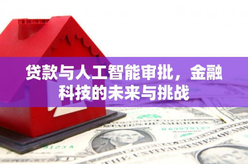 东平贷款与人工智能审批，金融科技的未来与挑战