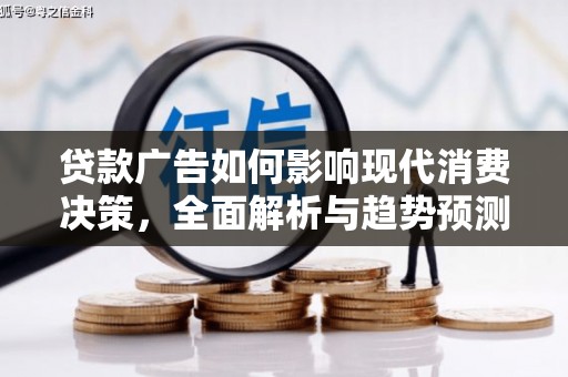 东平贷款广告如何影响现代消费决策，全面解析与趋势预测