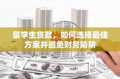 东平留学生贷款，如何选择最佳方案并避免财务陷阱