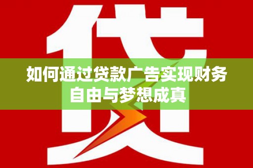 东平如何通过贷款广告实现财务自由与梦想成真