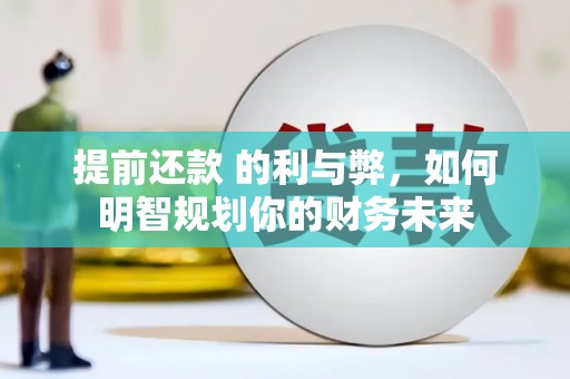 东平提前还款 的利与弊，如何明智规划你的财务未来