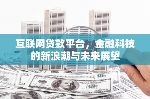 东平互联网贷款平台，金融科技的新浪潮与未来展望