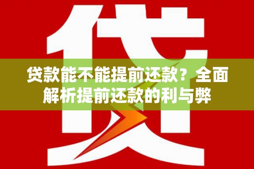 东平贷款能不能提前还款？全面解析提前还款的利与弊