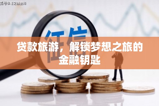 东平贷款旅游，解锁梦想之旅的金融钥匙