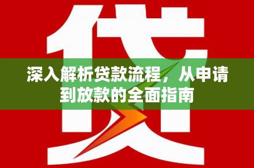 东平深入解析贷款流程，从申请到放款的全面指南
