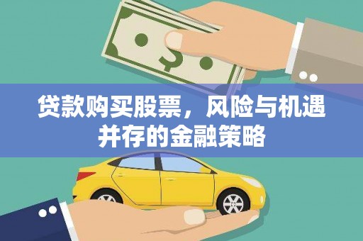 东平贷款购买股票，风险与机遇并存的金融策略