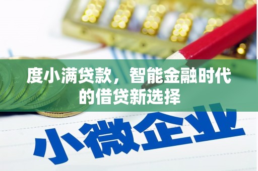 东平度小满贷款，智能金融时代的借贷新选择