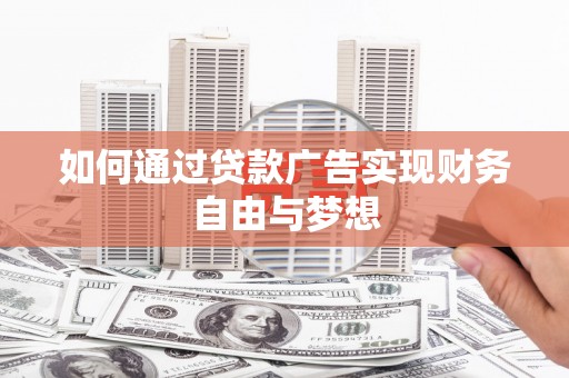 东平如何通过贷款广告实现财务自由与梦想