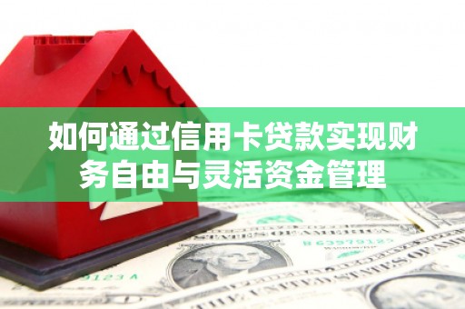 东平如何通过信用卡贷款实现财务自由与灵活资金管理