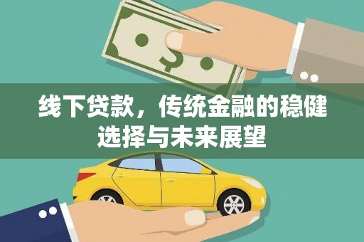 东平线下贷款，传统金融的稳健选择与未来展望
