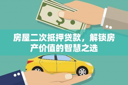东平房屋二次抵押贷款，解锁房产价值的智慧之选
