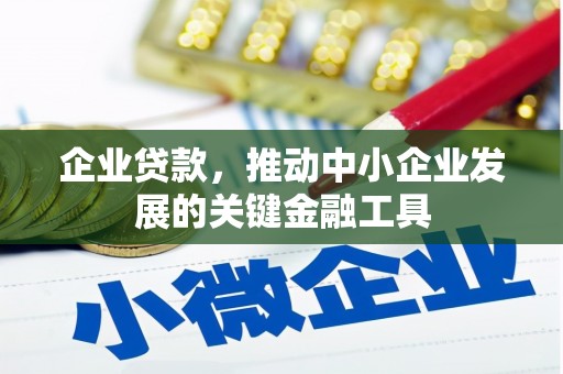 东平企业贷款，推动中小企业发展的关键金融工具