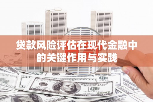 东平贷款风险评估在现代金融中的关键作用与实践