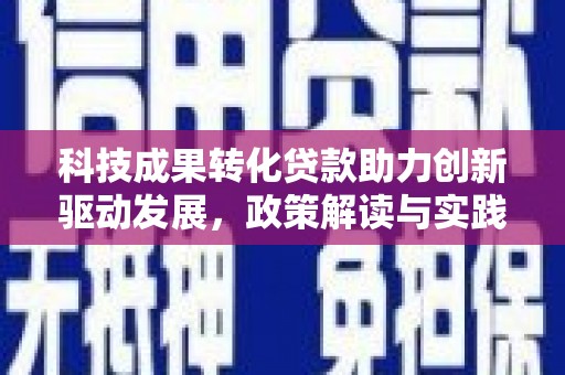 东平科技成果转化贷款助力创新驱动发展，政策解读与实践探索