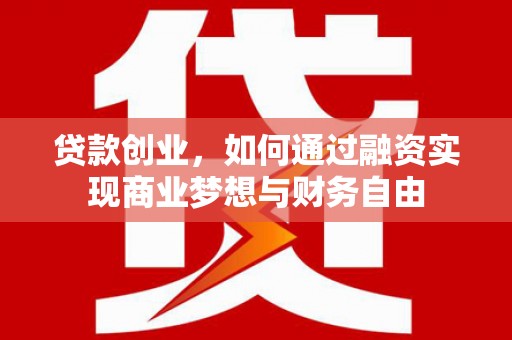 东平贷款创业，如何通过融资实现商业梦想与财务自由