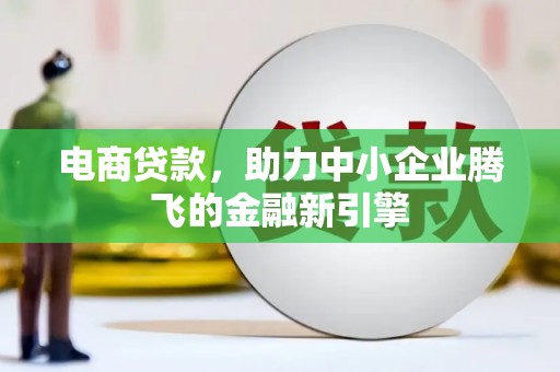 东平电商贷款，助力中小企业腾飞的金融新引擎