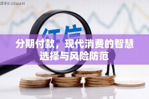 东平分期付款，现代消费的智慧选择与风险防范