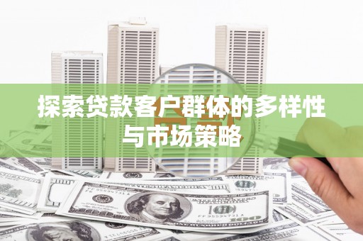 东平探索贷款客户群体的多样性与市场策略