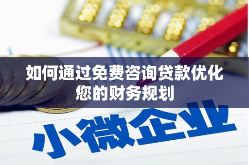 东平如何通过免费咨询贷款优化您的财务规划