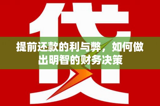 东平提前还款的利与弊，如何做出明智的财务决策