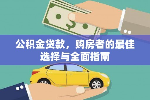 东平公积金贷款，购房者的最佳选择与全面指南