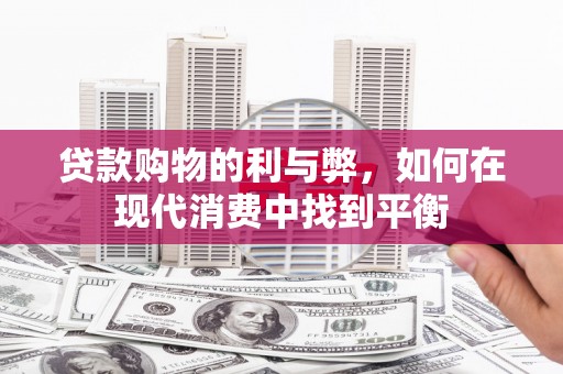 东平贷款购物的利与弊，如何在现代消费中找到平衡