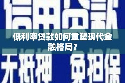 东平低利率贷款如何重塑现代金融格局？