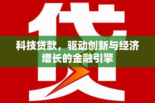 东平科技贷款，驱动创新与经济增长的金融引擎
