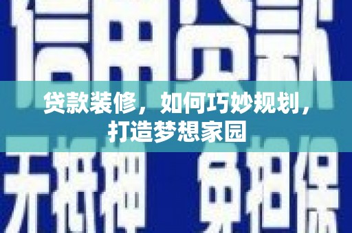 东平贷款装修，如何巧妙规划，打造梦想家园