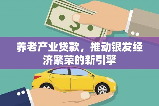 东平养老产业贷款，推动银发经济繁荣的新引擎