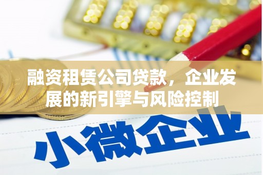东平融资租赁公司贷款，企业发展的新引擎与风险控制